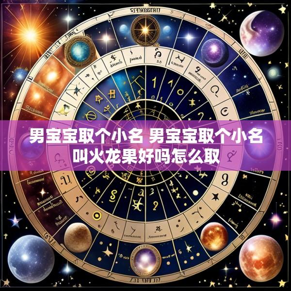男宝宝取个小名 男宝宝取个小名叫火龙果好吗怎么取