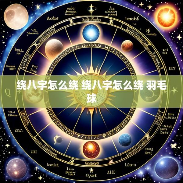 绕八字怎么绕 绕八字怎么绕 羽毛球