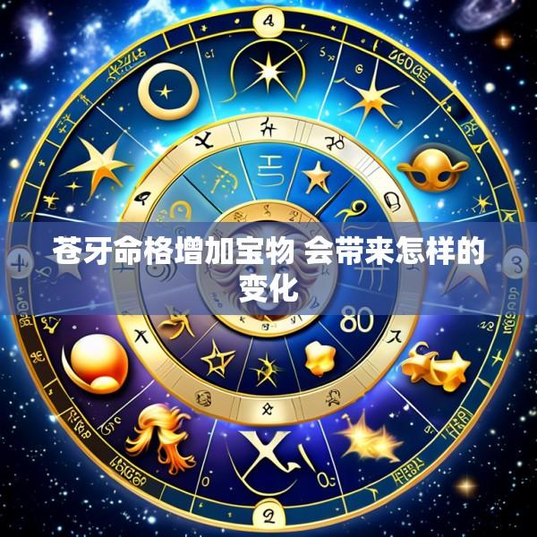 苍牙命格增加宝物 会带来怎样的变化