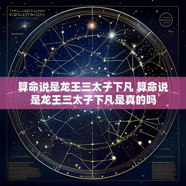 算命说是龙王三太子下凡 算命说是龙王三太子下凡是真的吗