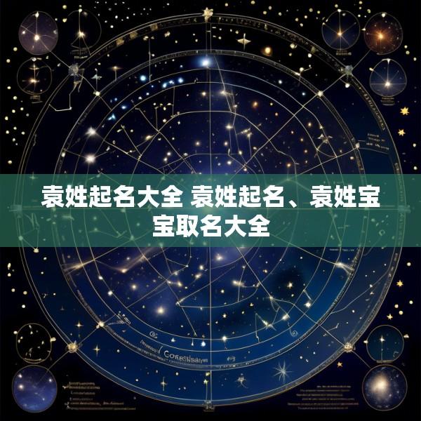 袁姓起名大全 袁姓起名、袁姓宝宝取名大全
