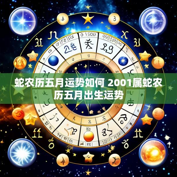 蛇农历五月运势如何 2001属蛇农历五月出生运势