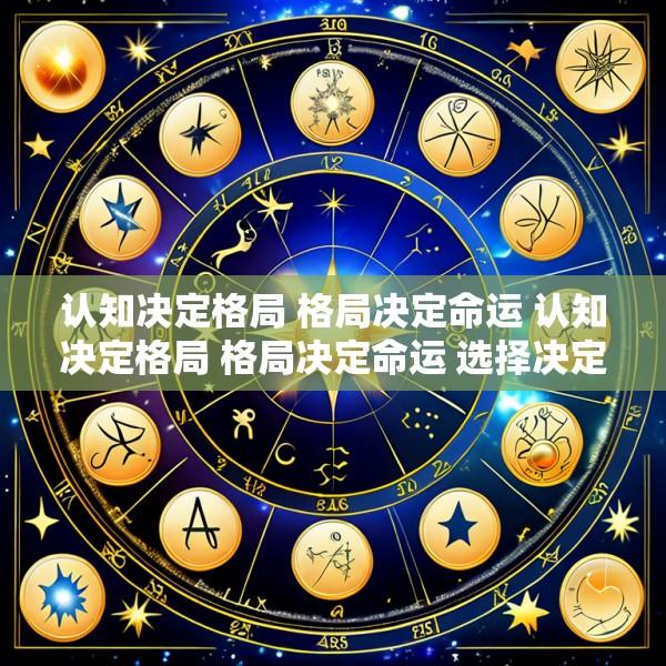 认知决定格局 格局决定命运 认知决定格局 格局决定命运 选择决定人生