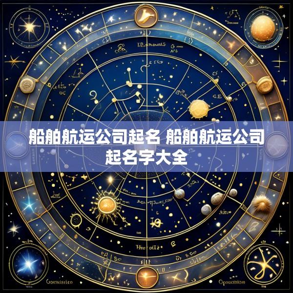 船舶航运公司起名 船舶航运公司起名字大全