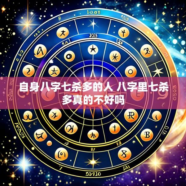 自身八字七杀多的人 八字里七杀多真的不好吗