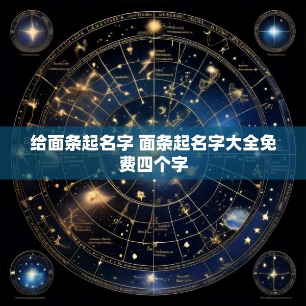 给面条起名字 面条起名字大全免费四个字
