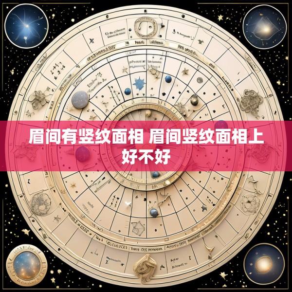 眉间有竖纹面相 眉间竖纹面相上好不好