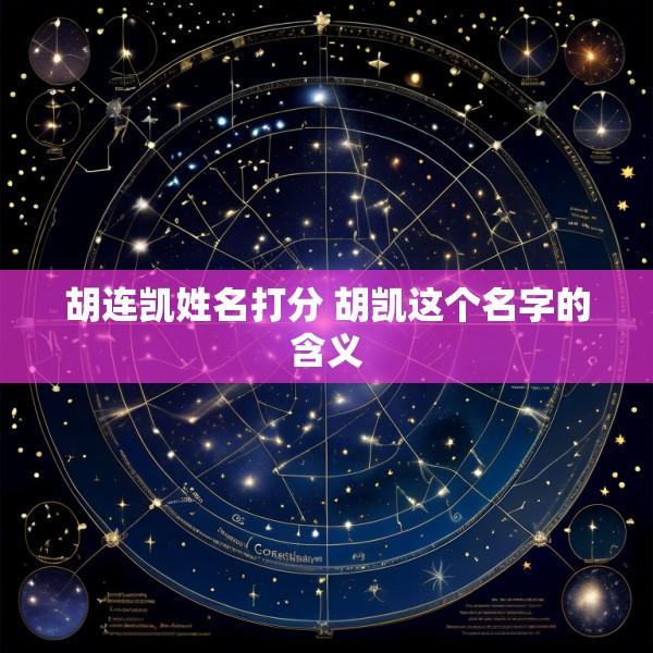 胡连凯姓名打分 胡凯这个名字的含义