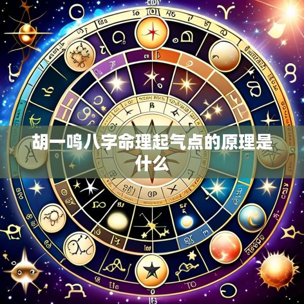 胡一鸣八字命理起气点的原理是什么