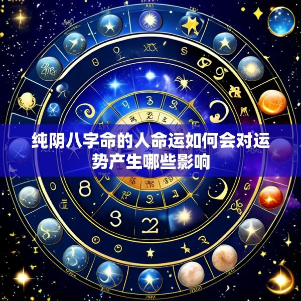 纯阴八字命的人命运如何会对运势产生哪些影响