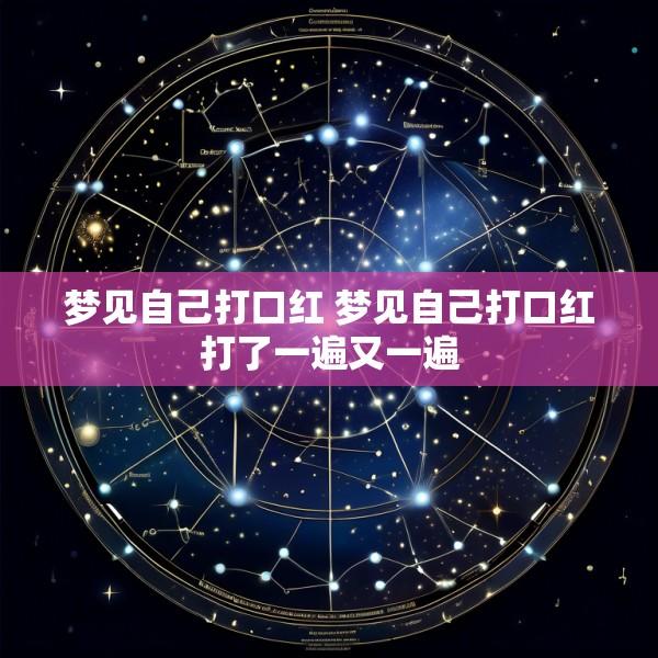 梦见自己打口红 梦见自己打口红打了一遍又一遍