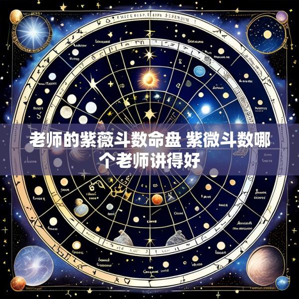 老师的紫薇斗数命盘 紫微斗数哪个老师讲得好