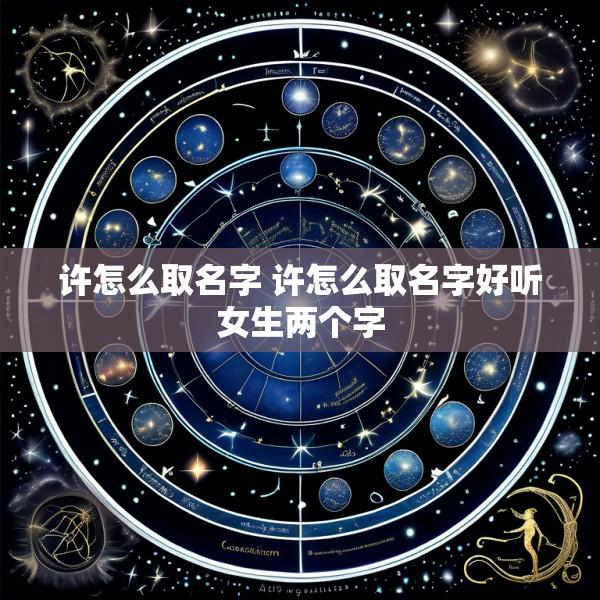 许怎么取名字 许怎么取名字好听女生两个字