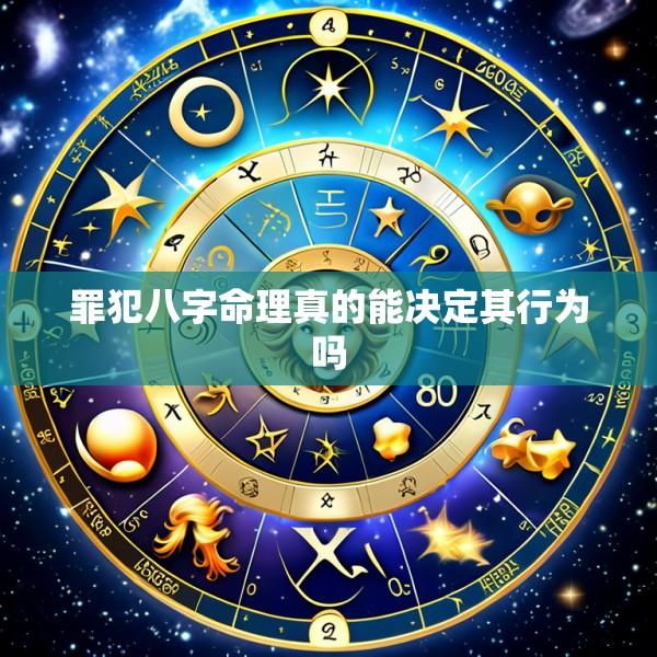 罪犯八字命理真的能决定其行为吗