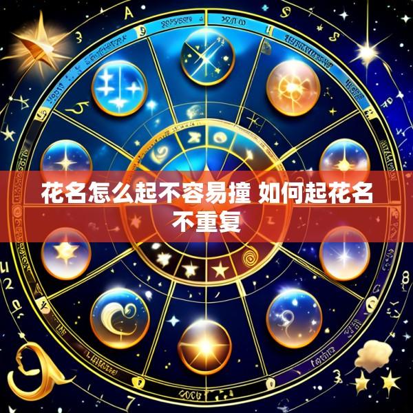 花名怎么起不容易撞 如何起花名不重复