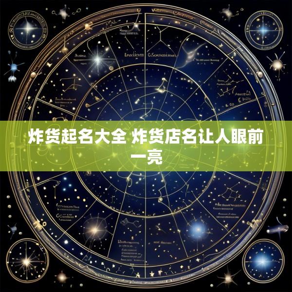 炸货起名大全 炸货店名让人眼前一亮