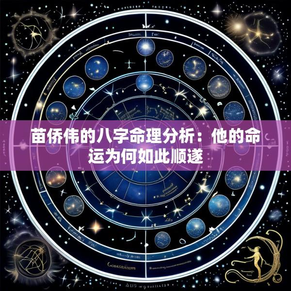 苗侨伟的八字命理分析：他的命运为何如此顺遂