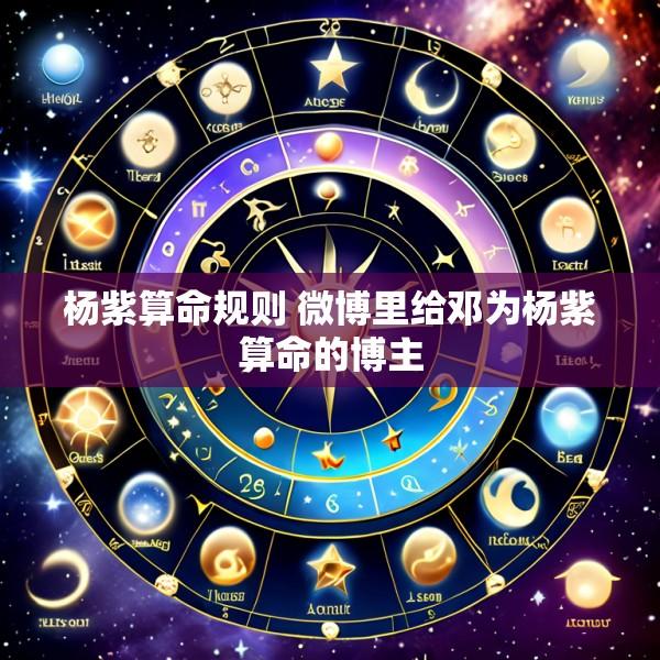 杨紫算命规则 微博里给邓为杨紫算命的博主