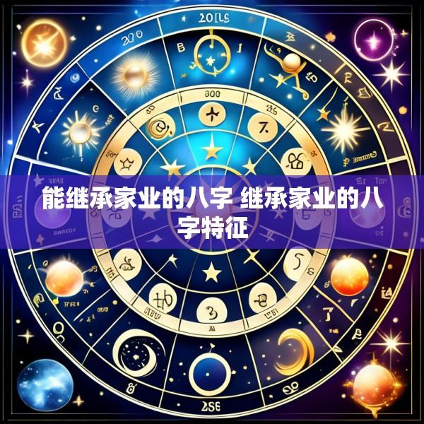 能继承家业的八字 继承家业的八字特征