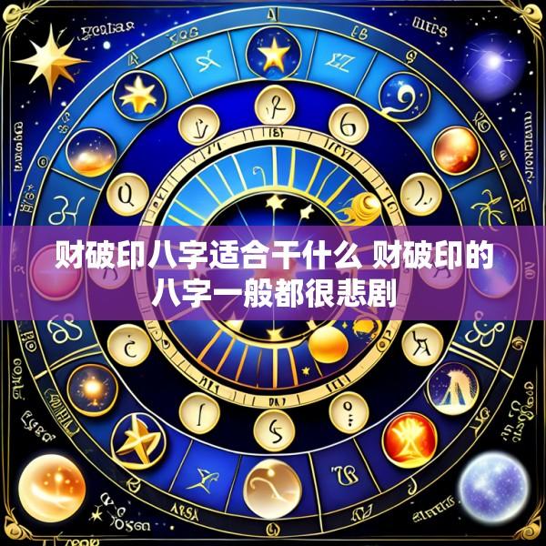 财破印八字适合干什么 财破印的八字一般都很悲剧