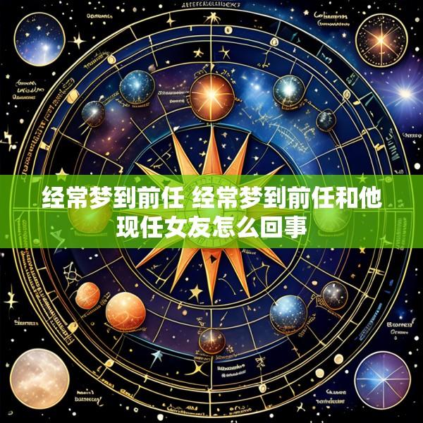 经常梦到前任 经常梦到前任和他现任女友怎么回事