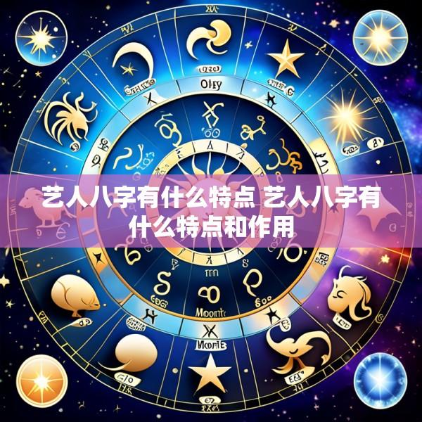 艺人八字有什么特点 艺人八字有什么特点和作用