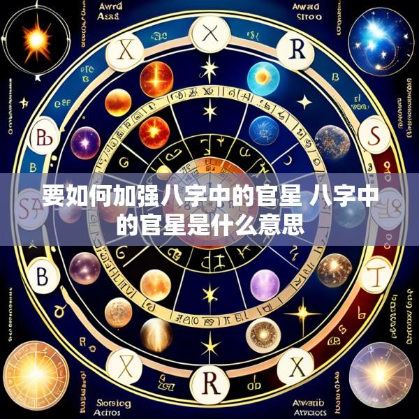 要如何加强八字中的官星 八字中的官星是什么意思