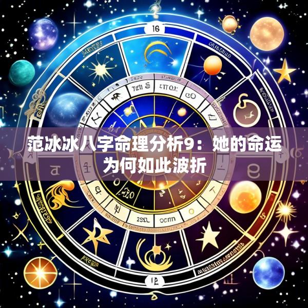 范冰冰八字命理分析9：她的命运为何如此波折
