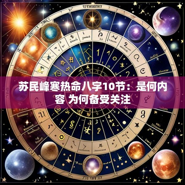 苏民峰寒热命八字10节：是何内容 为何备受关注