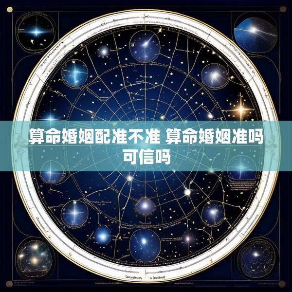 算命婚姻配准不准 算命婚姻准吗可信吗