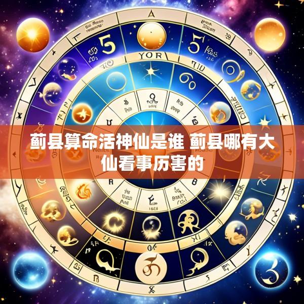 蓟县算命活神仙是谁 蓟县哪有大仙看事历害的