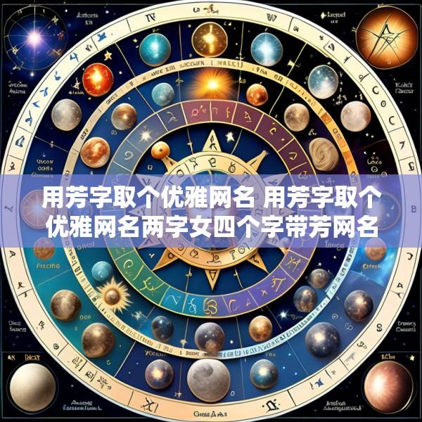 用芳字取个优雅网名 用芳字取个优雅网名两字女四个字带芳网名