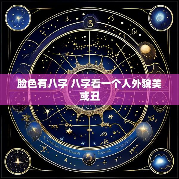 脸色有八字 八字看一个人外貌美或丑