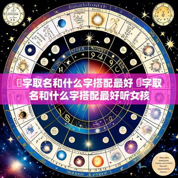 莯字取名和什么字搭配最好 莯字取名和什么字搭配最好听女孩