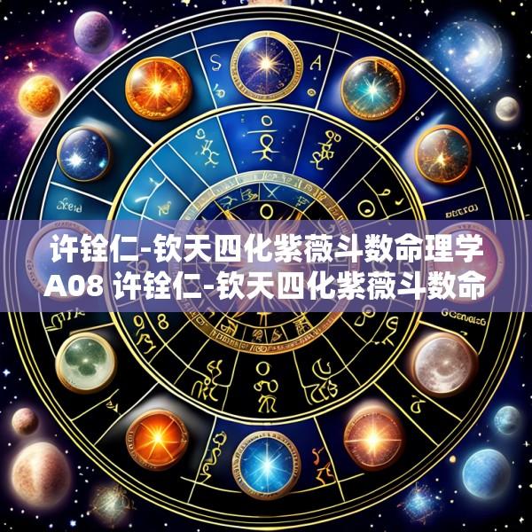 许铨仁-钦天四化紫薇斗数命理学A08 许铨仁-钦天四化紫薇斗数命理学讲义.PDF
