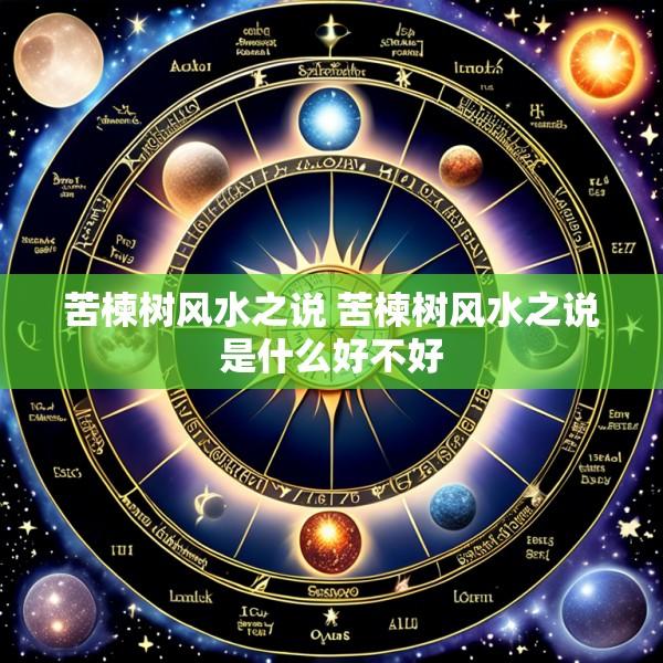 苦楝树风水之说 苦楝树风水之说是什么好不好