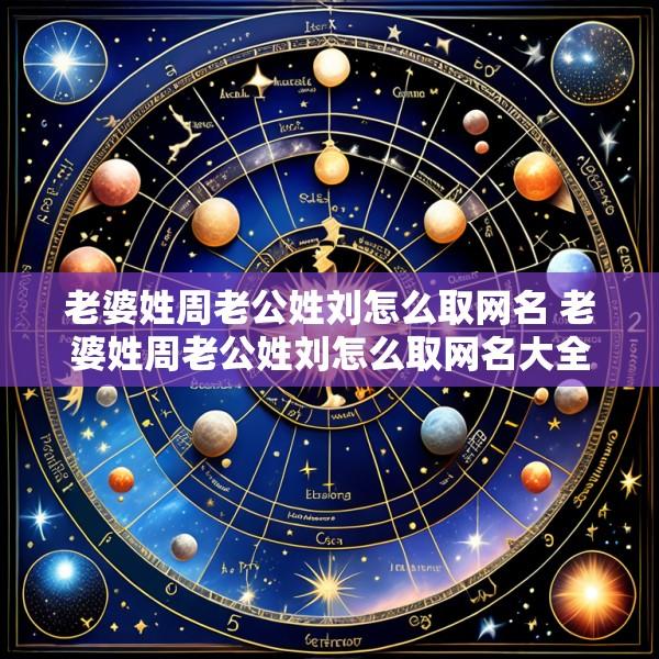 老婆姓周老公姓刘怎么取网名 老婆姓周老公姓刘怎么取网名大全