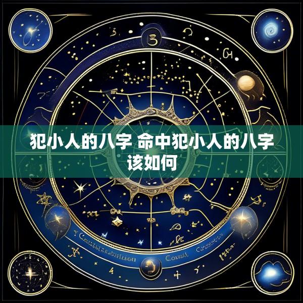 犯小人的八字 命中犯小人的八字该如何