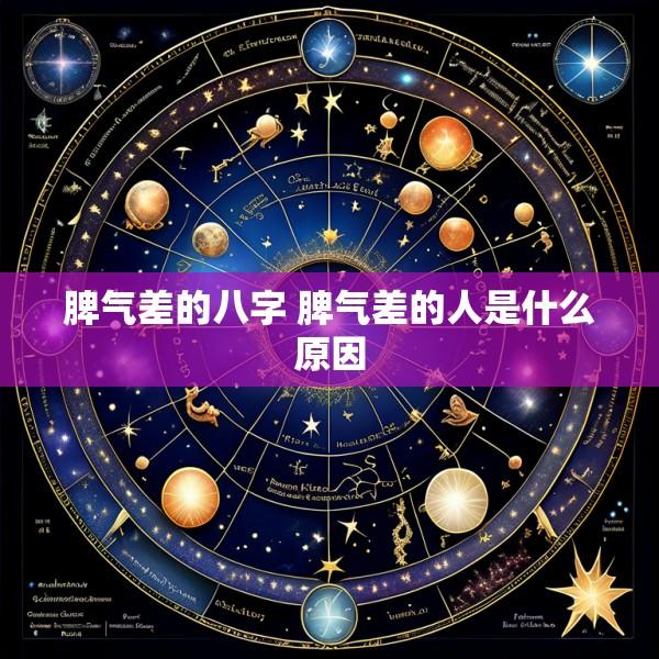 脾气差的八字 脾气差的人是什么原因