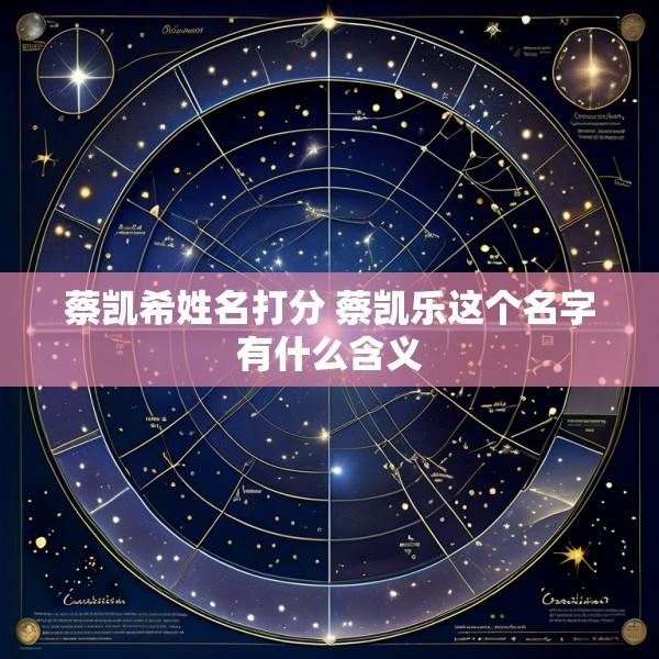 蔡凯希姓名打分 蔡凯乐这个名字有什么含义