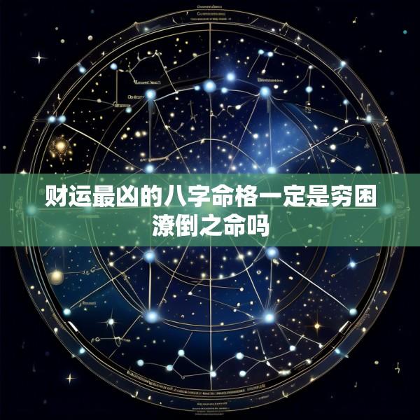 财运最凶的八字命格一定是穷困潦倒之命吗
