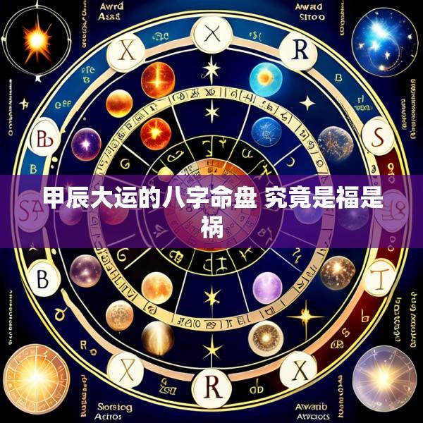 甲辰大运的八字命盘 究竟是福是祸