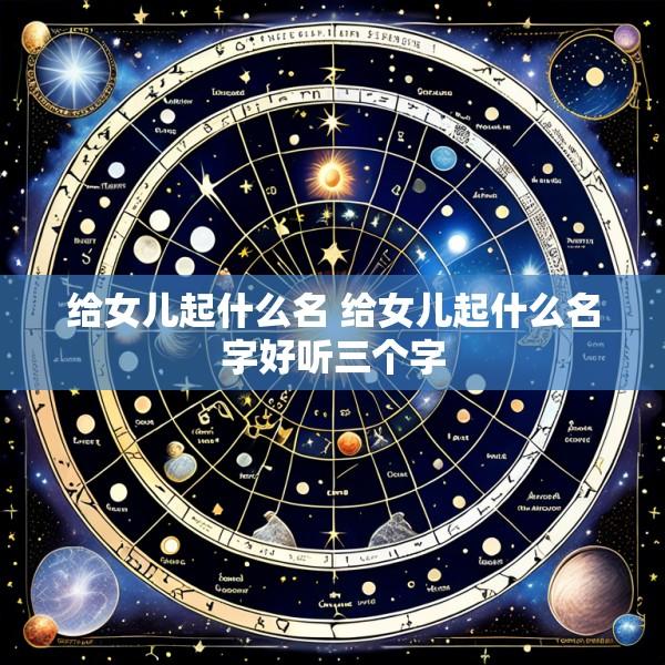 给女儿起什么名 给女儿起什么名字好听三个字
