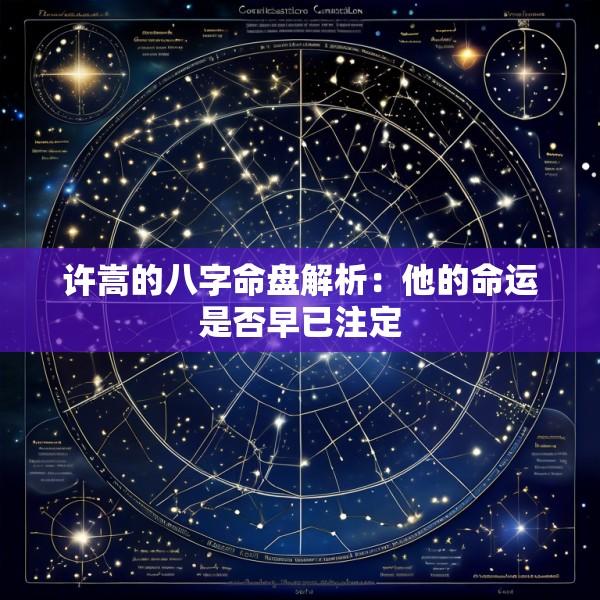 许嵩的八字命盘解析：他的命运是否早已注定