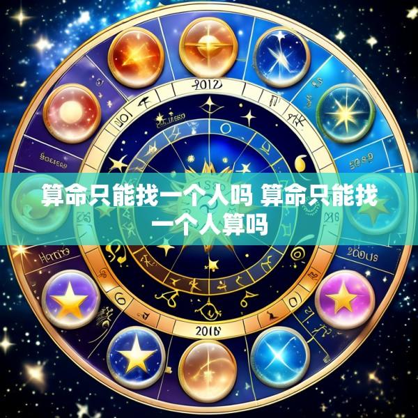 算命只能找一个人吗 算命只能找一个人算吗