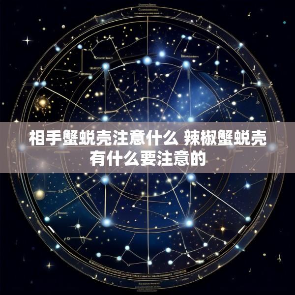 相手蟹蜕壳注意什么 辣椒蟹蜕壳有什么要注意的