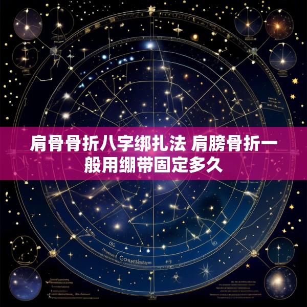 肩骨骨折八字绑扎法 肩膀骨折一般用绷带固定多久
