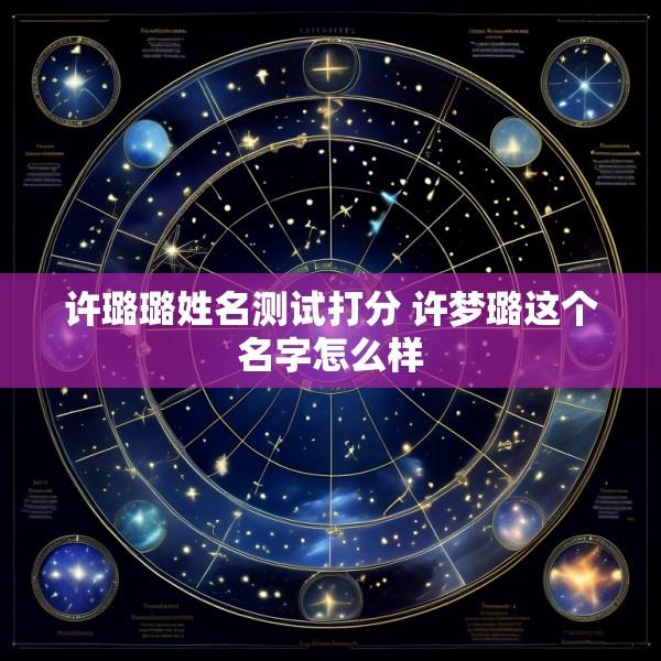 许璐璐姓名测试打分 许梦璐这个名字怎么样