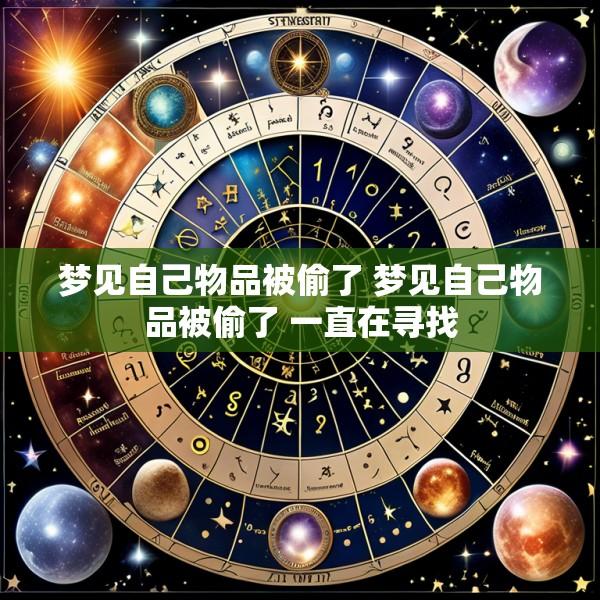 梦见自己物品被偷了 梦见自己物品被偷了 一直在寻找