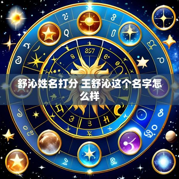 舒沁姓名打分 王舒沁这个名字怎么样